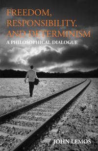 Book Cover for Freedom, Responsibility, and Determinism by John Lemos