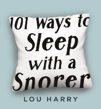 Book Cover for 101 Ways to Sleep With a Snorer by Lou Harry