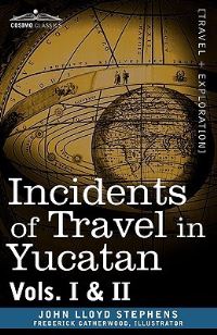 Book Cover for Incidents of Travel in Yucatan, Vols. I and II by John Lloyd Stephens