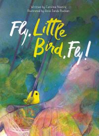Book Cover for Fly, Little Bird, Fly! by Caroline Nastro