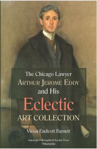 Book Cover for The Chicago Lawyer Arthur Jerome Eddy and His Eclectic Art Collection by Vivian Endicott Barnett