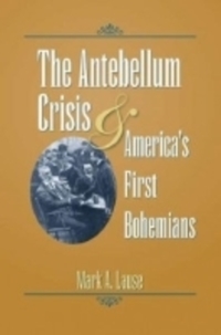 Book Cover for The Antebellum Crisis & America's First Bohemians by Mark A Lause