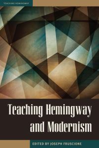 Book Cover for Teaching Hemingway and Modernism by Joseph Fruscione