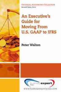Book Cover for An Executive's Guide for Moving from U.S. GAAP to IFRS by Peter J Walton