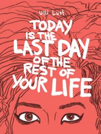Book Cover for Today Is the Last Day of the Rest of Your Life by Ulli Lust