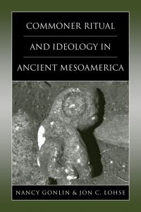 Book Cover for Commoner Ritual and Ideology in Ancient Mesoamerica by Nancy Gonlin, Jon C Lohse