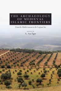 Book Cover for The Archaeology of Medieval Islamic Frontiers from the Mediterranean to the Caspian Sea by A Asa Eger