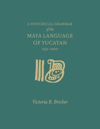 Book Cover for A Historical Grammar of the Maya Language of Yucatan by Victoria Reifler Bricker