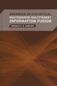 Book Cover for Advances in Statistical Multisource-Multitarget Information Fusion by Ronald P S Mahler