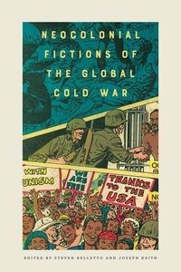 Book Cover for Neocolonial Fictions of the Global Cold War by Steven Belletto, Joseph Keith