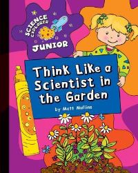 Book Cover for Think Like a Scientist in the Garden by Matt Mullins