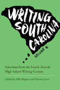 Book Cover for Writing South Carolina. Volume 4 Selections from the Fourth Annual High School Writing Contest by Aïda Rogers, Steven Lynn