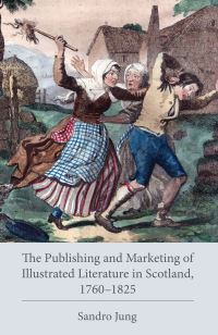 Book Cover for The Publishing and Marketing of Illustrated Literature in Scotland, 1760-1825 by Sandro Jung