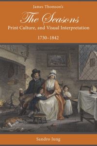 Book Cover for James Thomson's The Seasons, Print Culture, and Visual Interpretation, 1730-1842 by Sandro Jung