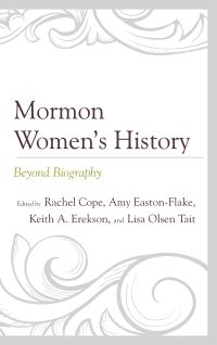 Book Cover for Mormon Women's History by Rachel Cope, Amy A EastonFlake, Lisa Olsen Tait, Keith A Erekson