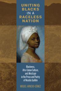 Book Cover for Uniting Blacks in a Raceless Nation by Miguel ArnedoGómez