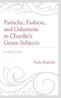 Book Cover for Pastiche, Fashion, and Galanterie in Chardin's Genre Subjects by Paula Rea Radisich