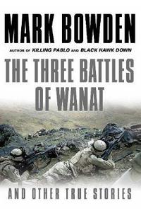 Book Cover for The Three Battles of Wanat and Other True Stories by Mark Bowden