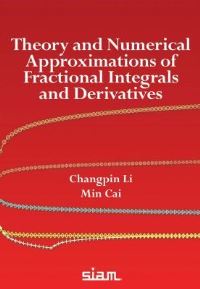 Book Cover for Theory and Numerical Approximations of Fractional Integrals and Derivatives by Changpin Li, Min Cai