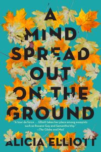 Book Cover for A Mind Spread Out on the Ground by Alicia Elliott