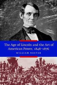 Book Cover for The Age of Lincoln and the Art of American Power, 1848-1876 by William R Nester