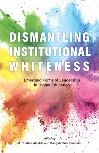 Book Cover for Dismantling Institutional Whiteness by M Cristina Alcalde, Mangala Subramaniam