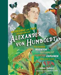 Book Cover for The Incredible Yet True Adventures of Alexander Von Humboldt by Volker Mehnert
