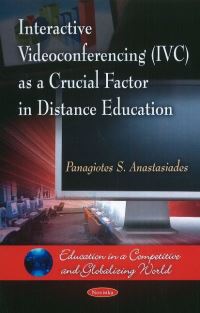 Book Cover for Interactive Videoconferencing (IVC) as a Crucial Factor in Distance Education by Panagiotes S. Anastasiades