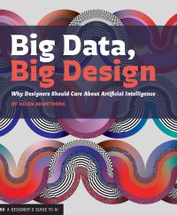 Book Cover for Big Data, Big Design by Helen Armstrong, Keetra Dean Dixon