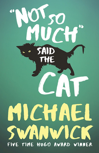 Book Cover for Not So Much, Said the Cat by Michael Swanwick