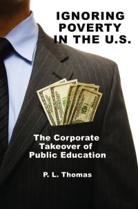 Book Cover for Ignoring Poverty in the U.S. The Corporate Takeover of Public Education by P L Thomas