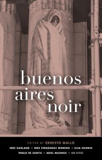 Book Cover for Buenos Aires Noir by Ernesto Mallo, Inés Garland, Inés Fernández Moreno, Ariel Magnus, Alejandro Parisi, Pablo de Santis
