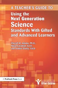Book Cover for A Teacher's Guide to Using the Next Generation Science Standards With Gifted and Advanced Learners by Cheryll M Adams, Alicia Cotabish, Debbie Dailey