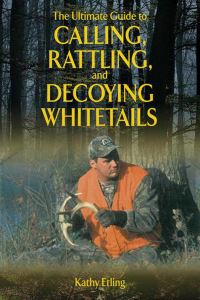 Book Cover for The Ultimate Guide to Calling, Rattling, and Decoying Whitetails by Kathy Etling