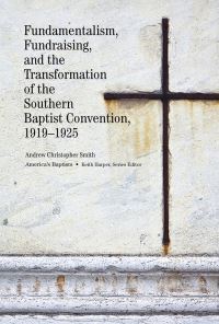 Book Cover for Fundamentalism, Fundraising, and the Transformation of the Southern Baptist Convention, 1919-1925 by Andrew Christopher Smith
