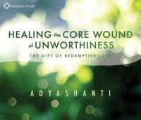 Book Cover for Healing the Core Wound of Unworthiness by Adyashanti