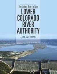 Book Cover for The Untold Story of the Lower Colorado River Authority by John Williams