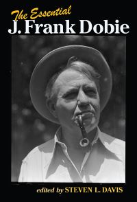 Book Cover for The Essential J. Frank Dobie by J Frank Dobie, Wittliff Collections Albert B Alkek Library