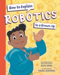 Book Cover for How to Explain Robotics to a Grown-Up by Ruth Spiro