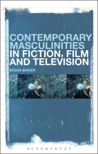 Book Cover for Contemporary Masculinities in Fiction, Film and Television by Brian Baker