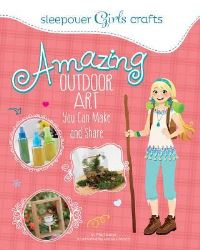 Book Cover for Amazing Outdoor Art You Can Make and Share by Mari Bolte