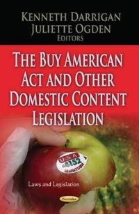 Book Cover for The Buy American Act and Other Domestic Content Legislation by Kenneth Darrigan, Juliette Ogden