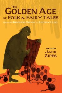 Book Cover for The Golden Age of Folk and Fairy Tales by Jack Zipes