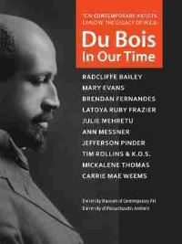 Book Cover for Ten Contemporary Artists Explore the Legacy of W.E.B. Du Bois in Our Time by Eva Fierst, University of Massachusetts at Amherst