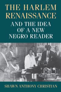 Book Cover for The Harlem Renaissance and the Idea of a New Negro Reader by Shawn Anthony Christian