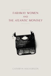 Book Cover for Faraway Women and the Atlantic Monthly by Cathryn Halverson