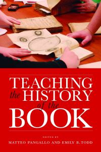 Book Cover for Teaching the History of the Book by Matteo A. Pangallo, Emily B. Todd