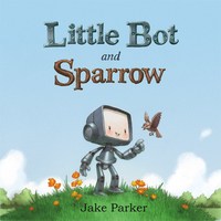 Book Cover for Little Bot and Sparrow by Jake Parker