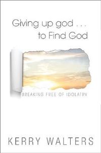 Book Cover for Giving Up God-- To Find God by Kerry S Walters