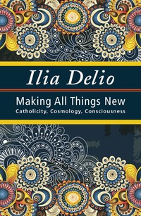 Book Cover for Making All Things New by Ilia Delio